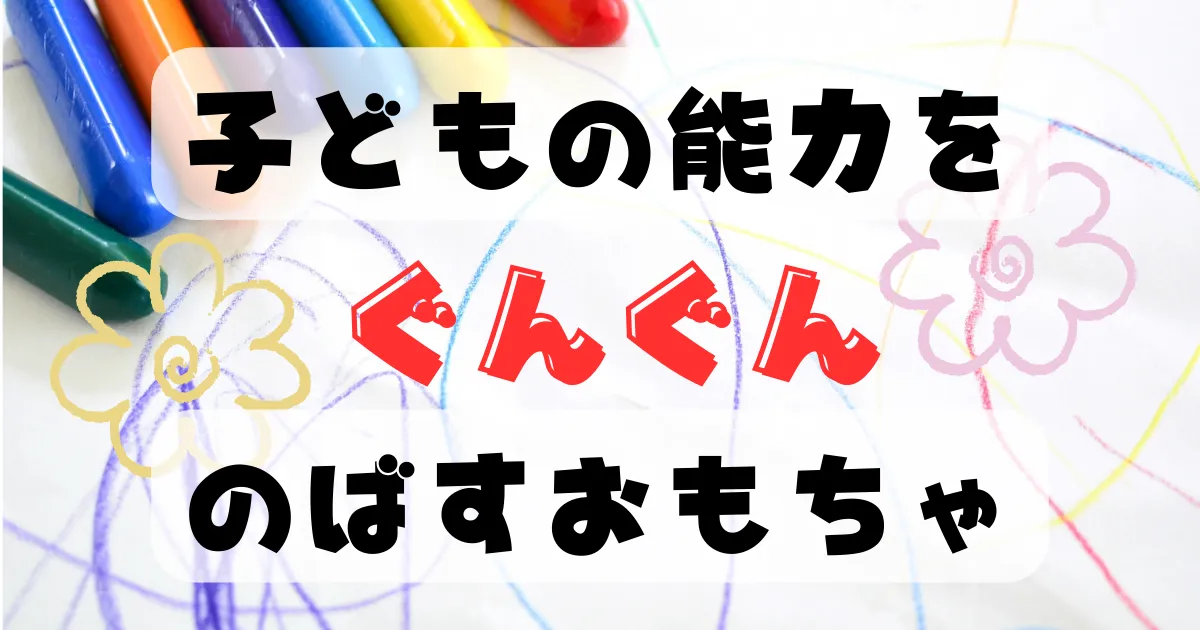 子供の能力をのばすおもちゃ